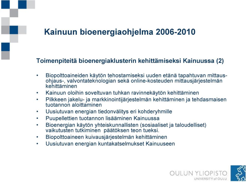 ja tehdasmaisen tuotannon aloittaminen Uusiutuvan energian tiedonvälitys eri kohderyhmille Puupellettien tuotannon lisääminen Kainuussa Bioenergian käytön