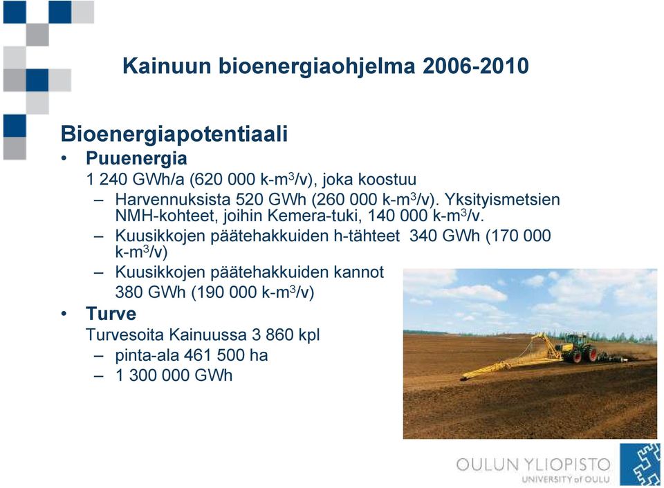 Kuusikkojen päätehakkuiden h-tähteet 340 GWh (170 000 k-m 3 /v) Kuusikkojen päätehakkuiden