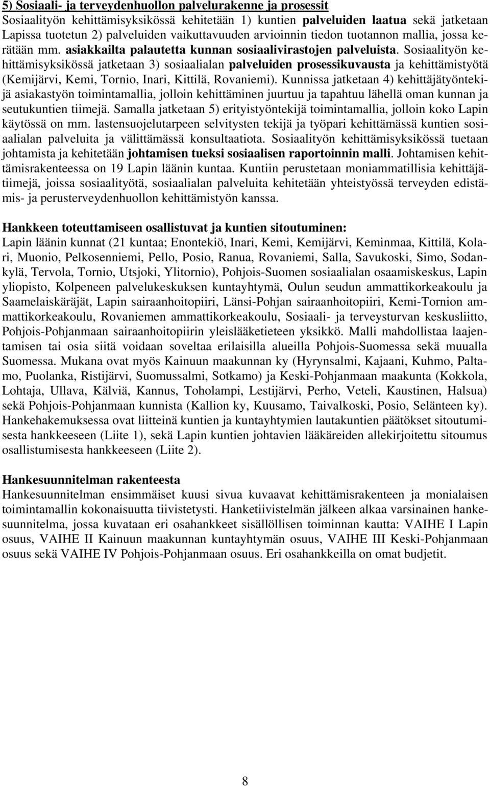 Sosiaalityön kehittämisyksikössä jatketaan 3) sosiaalialan palveluiden prosessikuvausta ja kehittämistyötä (Kemijärvi, Kemi, Tornio, Inari, Kittilä, Rovaniemi).