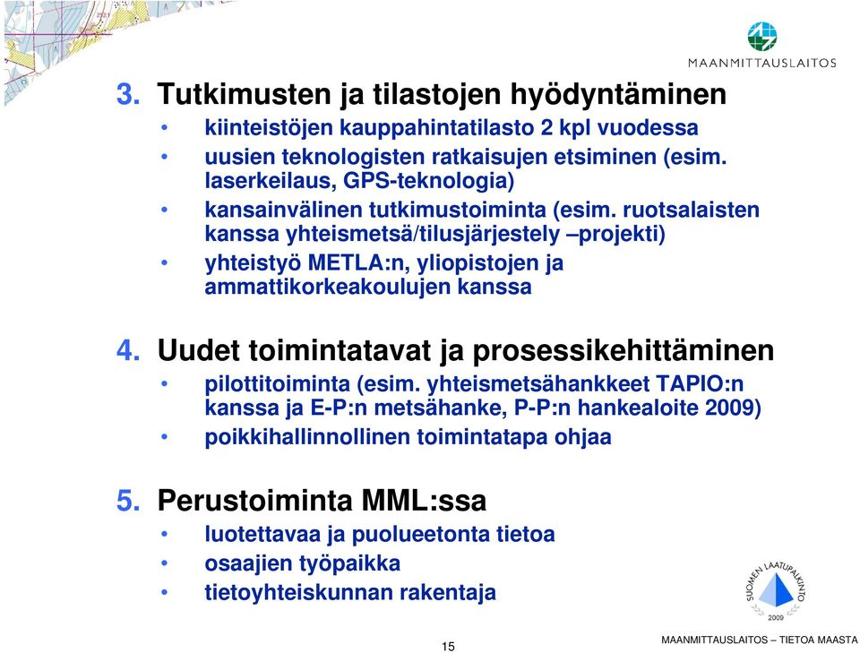 ruotsalaisten kanssa yhteismetsä/tilusjärjestely projekti) yhteistyö METLA:n, yliopistojen ja ammattikorkeakoulujen kanssa 4.