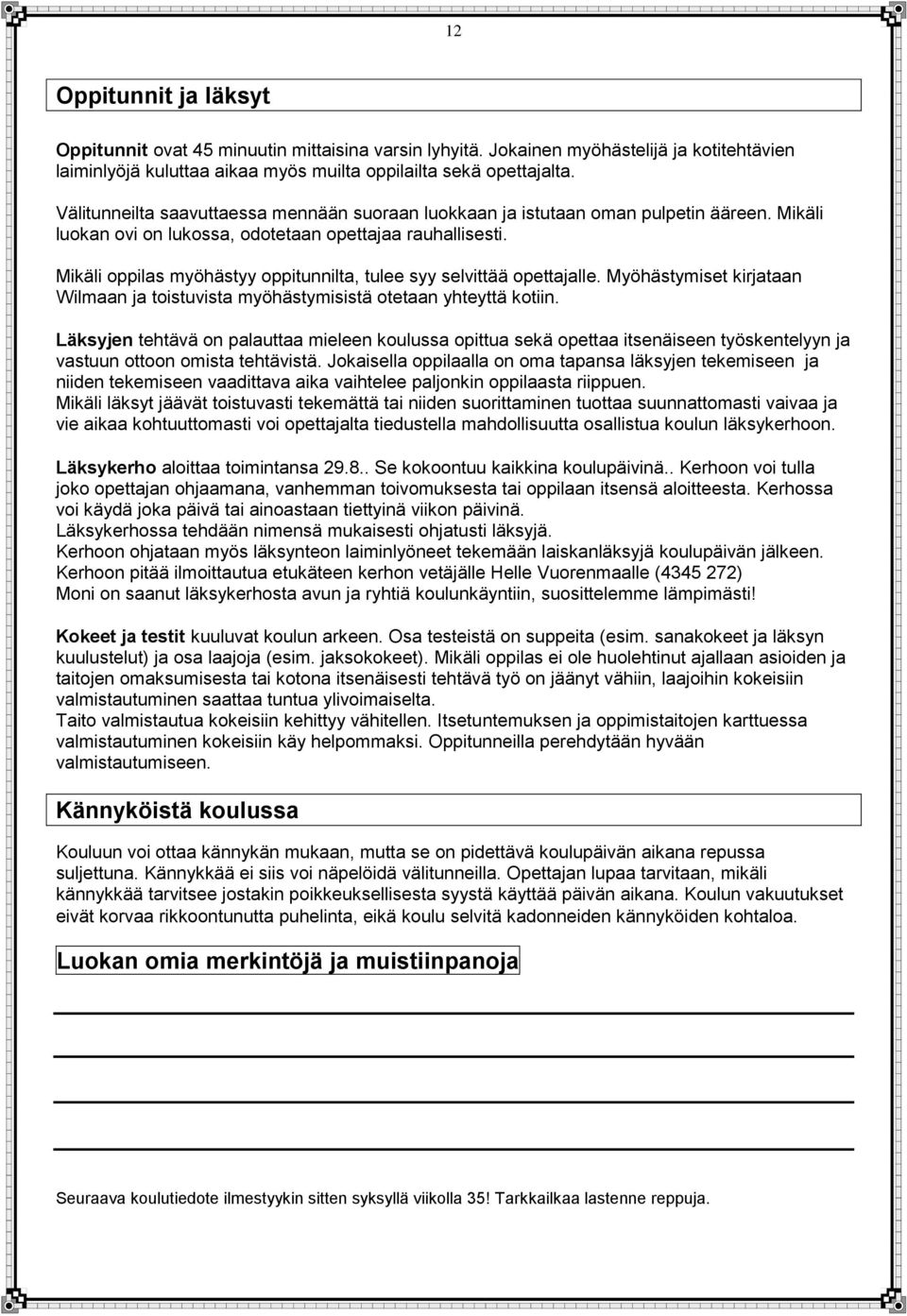 Mikäli oppilas myöhästyy oppitunnilta, tulee syy selvittää opettajalle. Myöhästymiset kirjataan Wilmaan ja toistuvista myöhästymisistä otetaan yhteyttä kotiin.