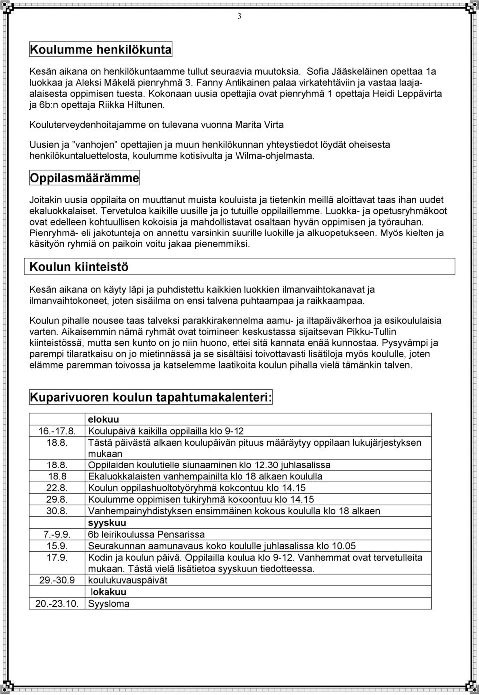 Kouluterveydenhoitajamme on tulevana vuonna Marita Virta Uusien ja vanhojen opettajien ja muun henkilökunnan yhteystiedot löydät oheisesta henkilökuntaluettelosta, koulumme kotisivulta ja