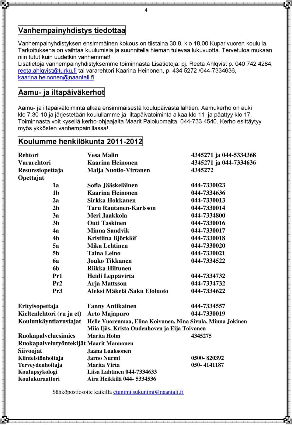 Reeta Ahlqvist p. 040 742 4284, reeta.ahlqvist@turku.fi tai vararehtori Kaarina Heinonen, p. 434 5272 /044-7334636, kaarina.heinonen@naantali.