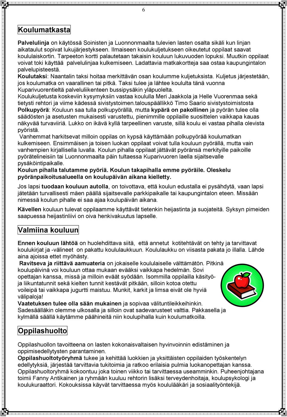 Muutkin oppilaat voivat toki käyttää palvelulinjaa kulkemiseen. Ladattavia matkakortteja saa ostaa kaupungintalon palvelupisteestä.