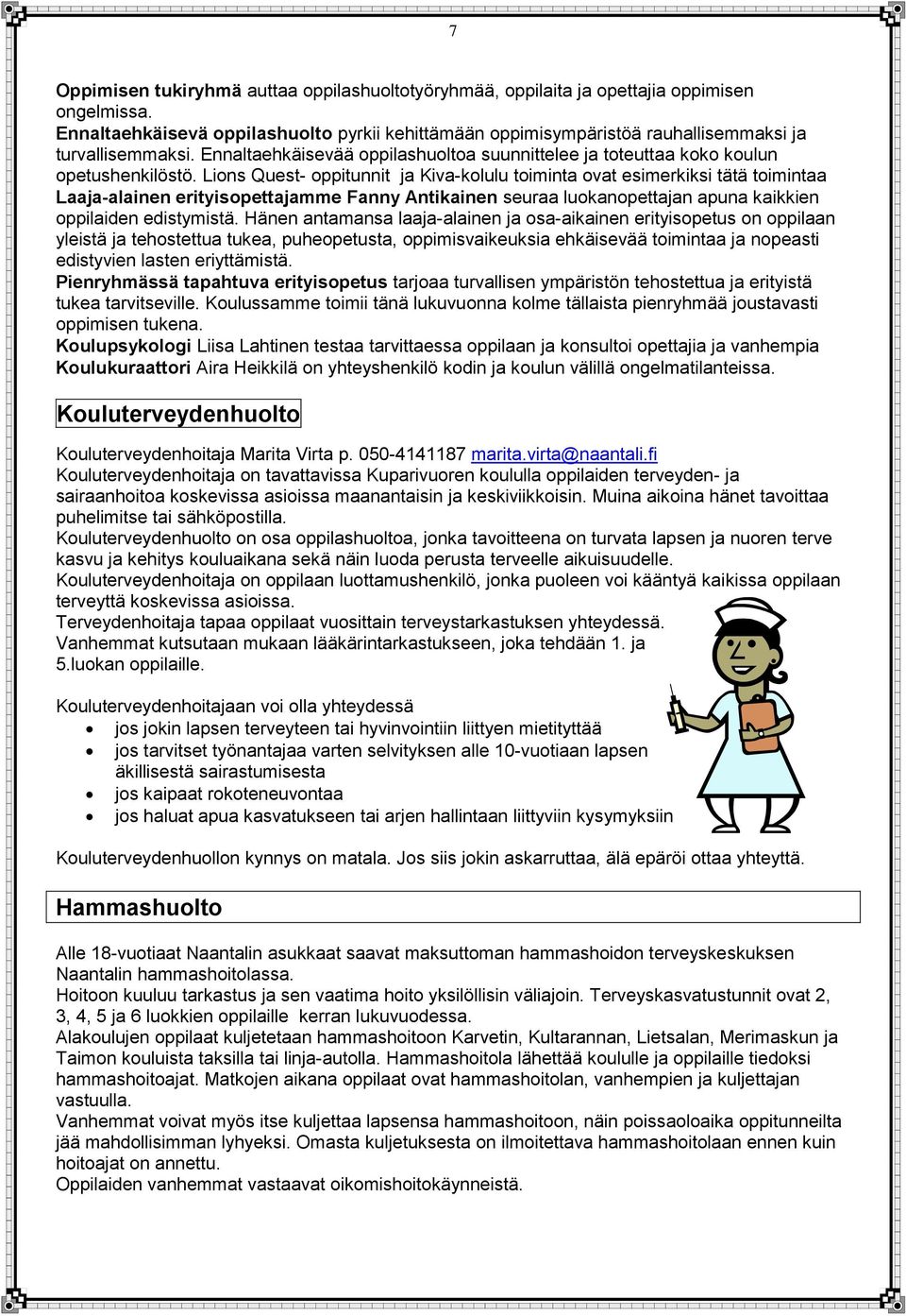 Lions Quest- oppitunnit ja Kiva-kolulu toiminta ovat esimerkiksi tätä toimintaa Laaja-alainen erityisopettajamme Fanny Antikainen seuraa luokanopettajan apuna kaikkien oppilaiden edistymistä.