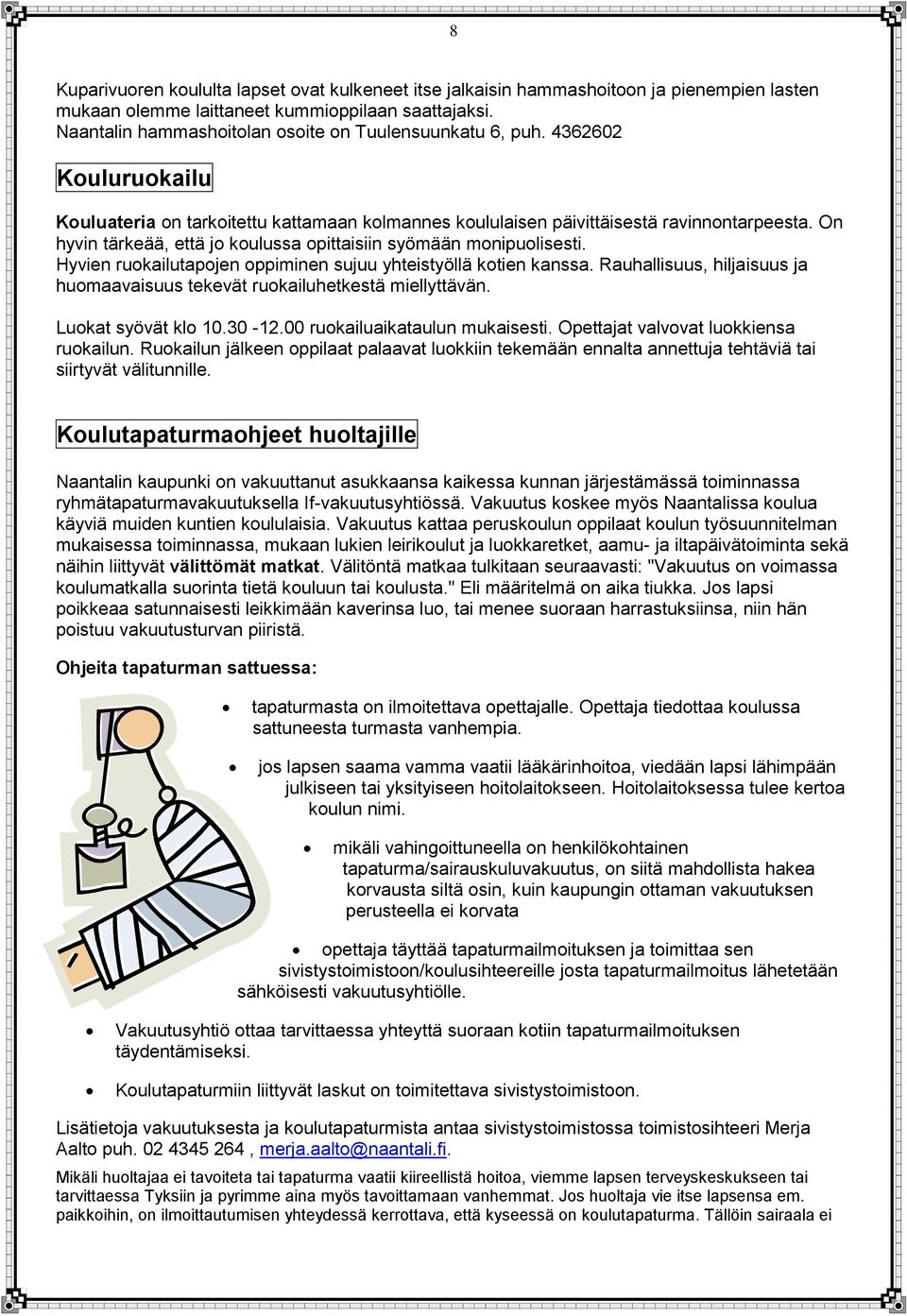 On hyvin tärkeää, että jo koulussa opittaisiin syömään monipuolisesti. Hyvien ruokailutapojen oppiminen sujuu yhteistyöllä kotien kanssa.
