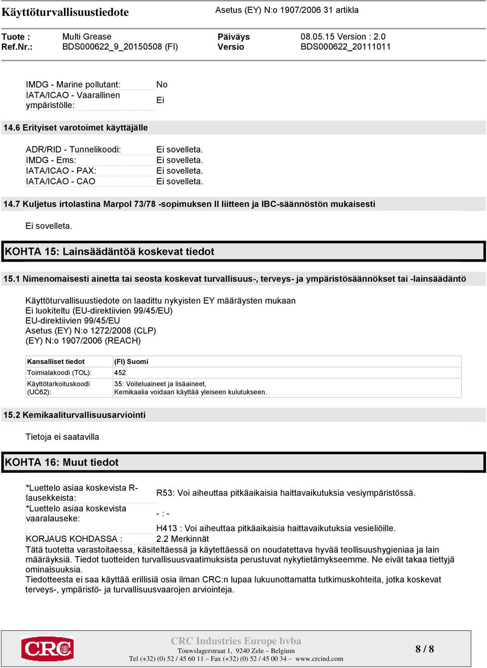 1 Nimenomaisesti ainetta tai seosta koskevat turvallisuus-, terveys- ja ympäristösäännökset tai -lainsäädäntö Käyttöturvallisuustiedote on laadittu nykyisten EY määräysten mukaan (EU-direktiivien