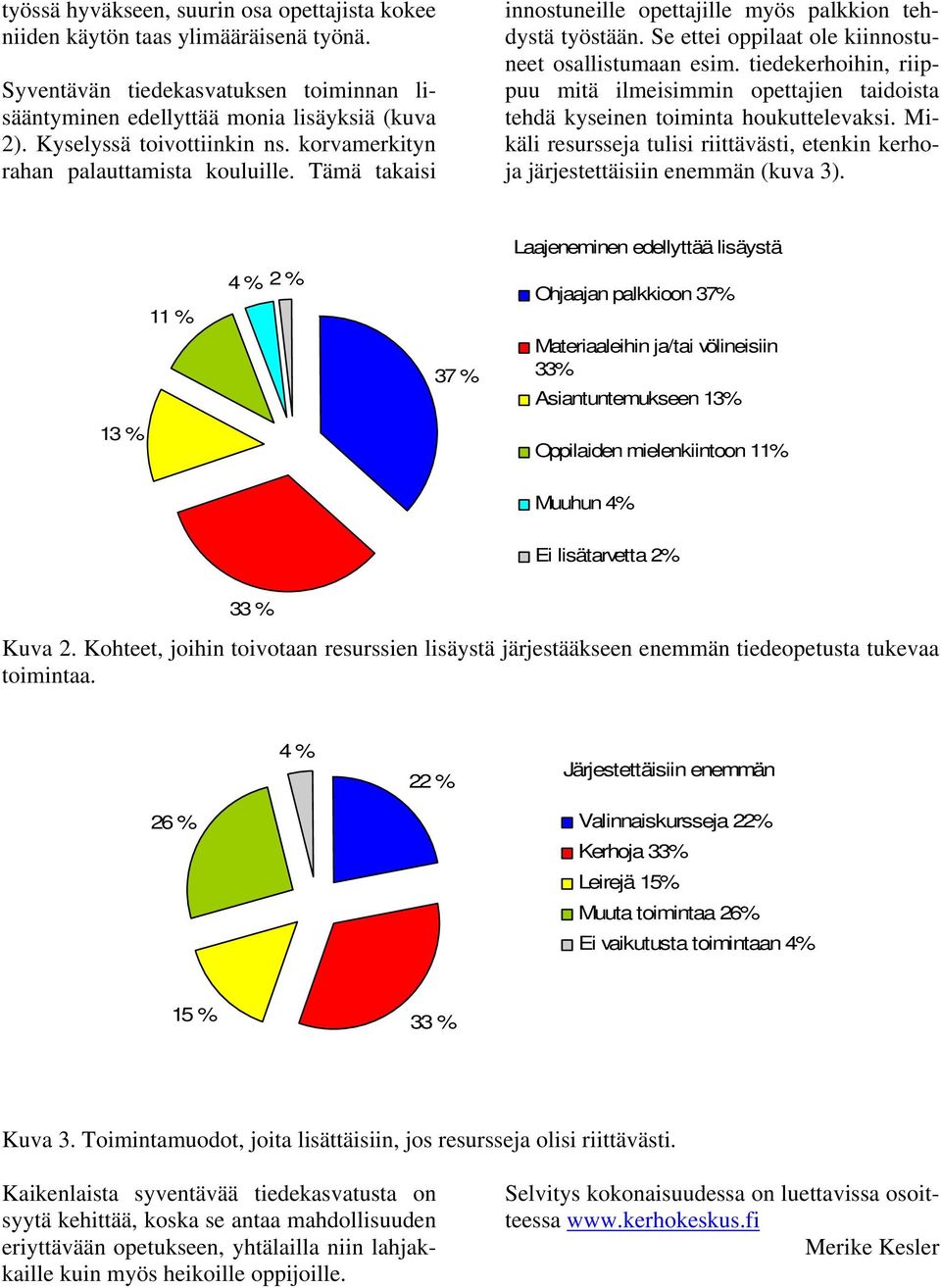 tiedekerhoihin, riippuu mitä ilmeisimmin opettajien taidoista tehdä kyseinen toiminta houkuttelevaksi. Mikäli resursseja tulisi riittävästi, etenkin kerhoja järjestettäisiin enemmän (kuva 3).