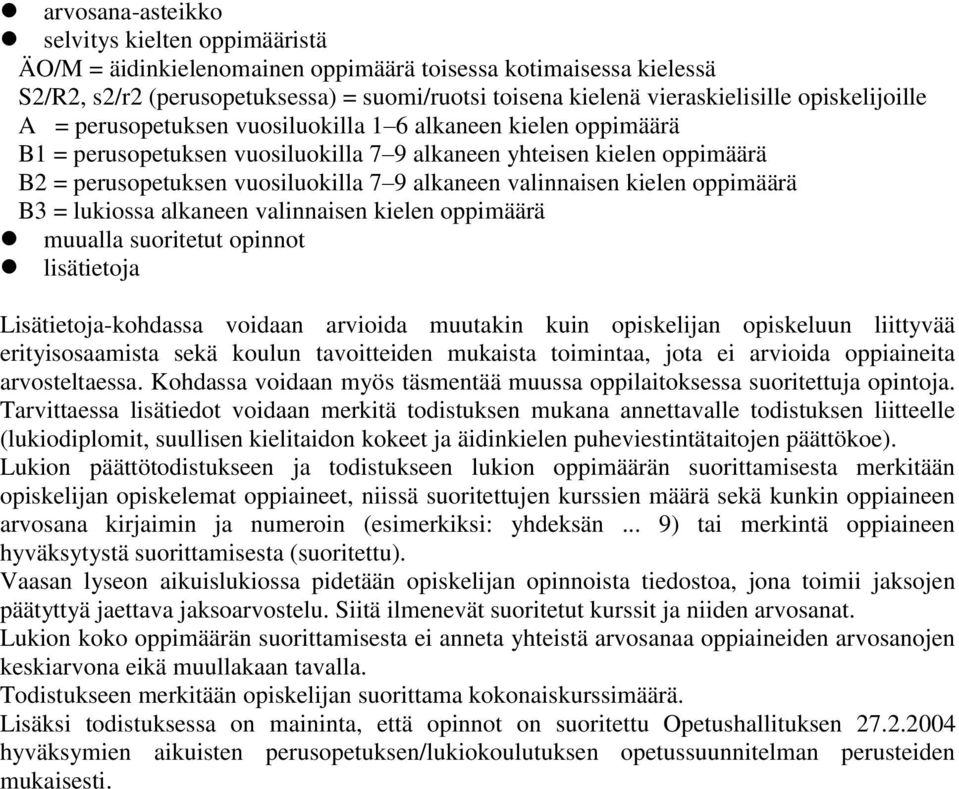 valinnaisen kielen oppimäärä B3 = lukiossa alkaneen valinnaisen kielen oppimäärä muualla suoritetut opinnot lisätietoja Lisätietoja-kohdassa voidaan arvioida muutakin kuin opiskelijan opiskeluun