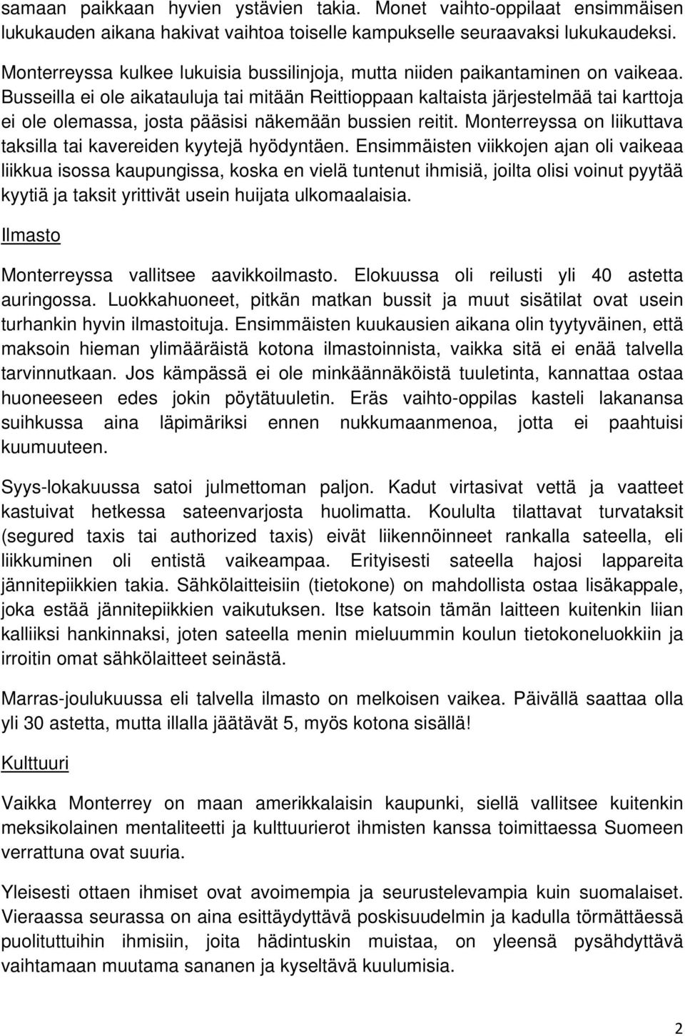 Busseilla ei ole aikatauluja tai mitään Reittioppaan kaltaista järjestelmää tai karttoja ei ole olemassa, josta pääsisi näkemään bussien reitit.