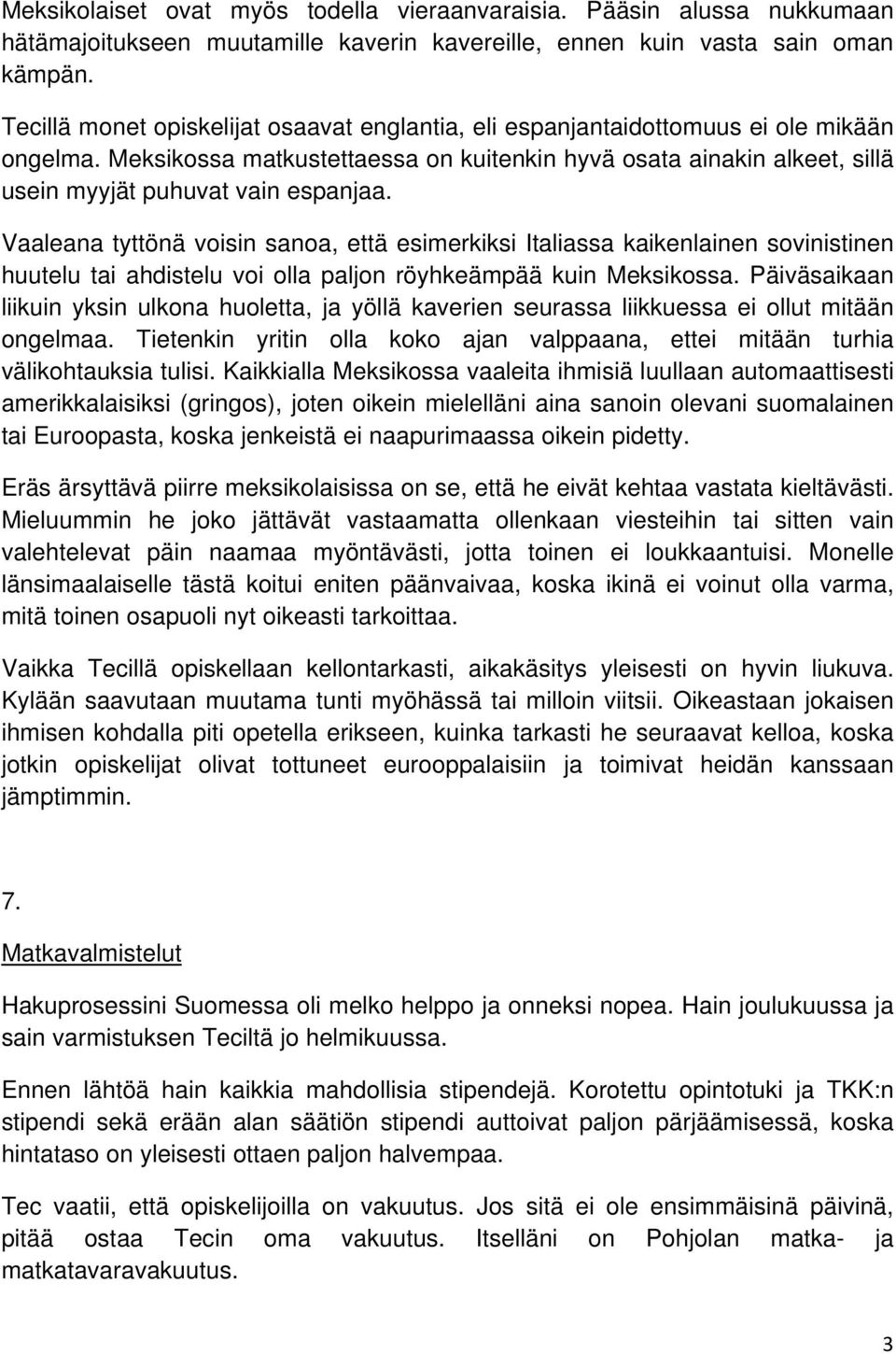 Meksikossa matkustettaessa on kuitenkin hyvä osata ainakin alkeet, sillä usein myyjät puhuvat vain espanjaa.