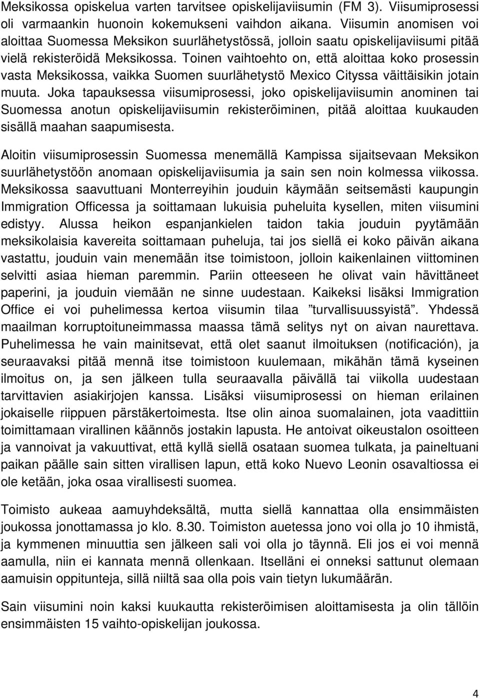 Toinen vaihtoehto on, että aloittaa koko prosessin vasta Meksikossa, vaikka Suomen suurlähetystö Mexico Cityssa väittäisikin jotain muuta.