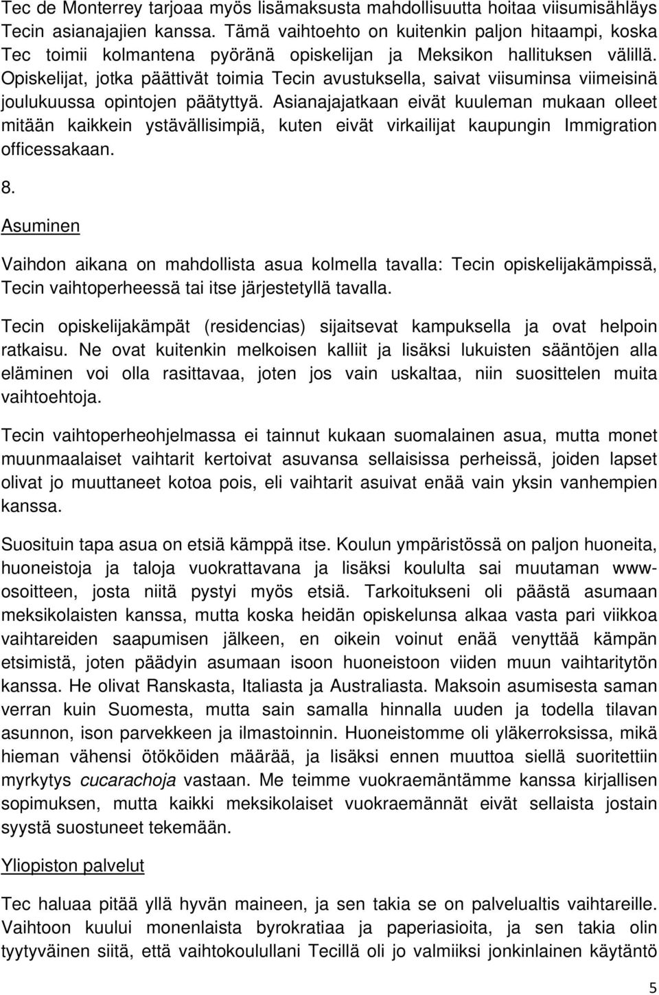 Opiskelijat, jotka päättivät toimia Tecin avustuksella, saivat viisuminsa viimeisinä joulukuussa opintojen päätyttyä.