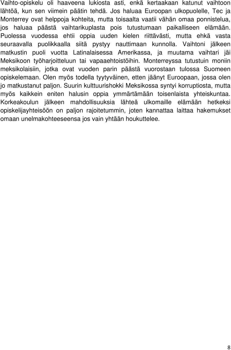 Puolessa vuodessa ehtii oppia uuden kielen riittävästi, mutta ehkä vasta seuraavalla puolikkaalla siitä pystyy nauttimaan kunnolla.