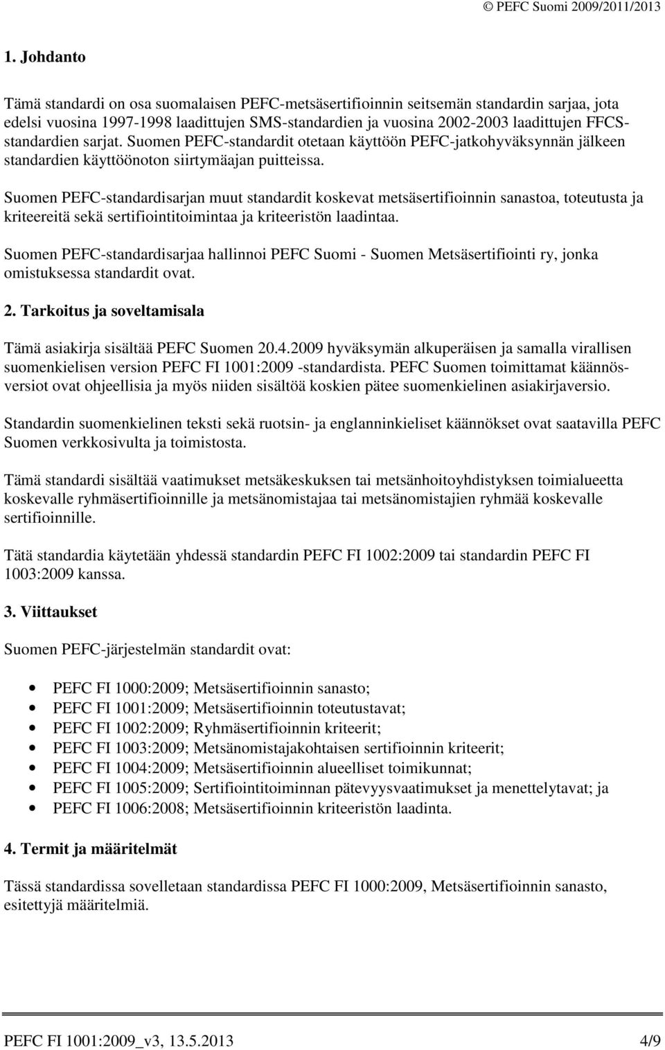 Suomen PEFC-standardisarjan muut standardit koskevat metsäsertifioinnin sanastoa, toteutusta ja kriteereitä sekä sertifiointitoimintaa ja kriteeristön laadintaa.