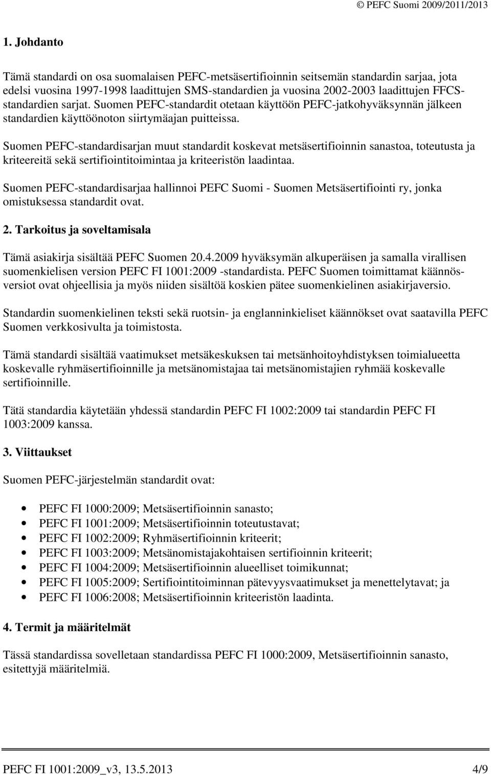 Suomen PEFC-standardisarjan muut standardit koskevat metsäsertifioinnin sanastoa, toteutusta ja kriteereitä sekä sertifiointitoimintaa ja kriteeristön laadintaa.