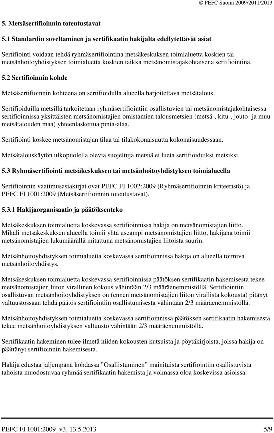 koskien taikka metsänomistajakohtaisena sertifiointina. 5.2 Sertifioinnin kohde Metsäsertifioinnin kohteena on sertifioidulla alueella harjoitettava metsätalous.