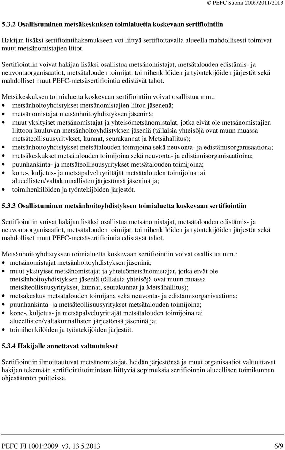 Sertifiointiin voivat hakijan lisäksi osallistua metsänomistajat, metsätalouden edistämis- ja neuvontaorganisaatiot, metsätalouden toimijat, toimihenkilöiden ja työntekijöiden järjestöt sekä