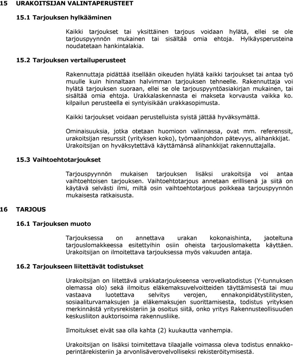 1 Tarjouksen muoto Rakennuttaja pidättää itsellään oikeuden hylätä kaikki tarjoukset tai antaa työ muulle kuin hinnaltaan halvimman tarjouksen tehneelle.