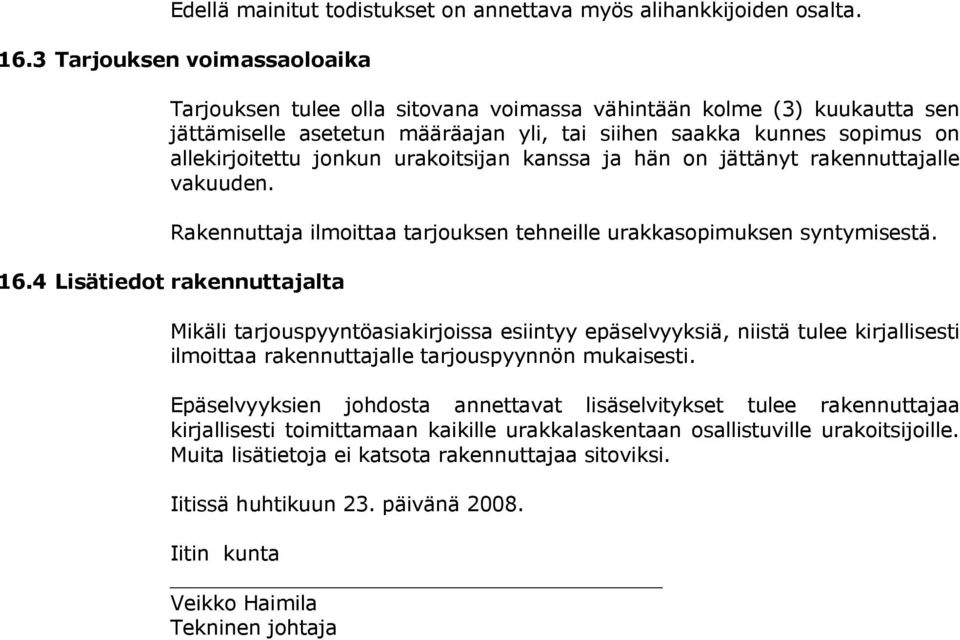 urakoitsijan kanssa ja hän on jättänyt rakennuttajalle vakuuden. Rakennuttaja ilmoittaa tarjouksen tehneille urakkasopimuksen syntymisestä. 16.