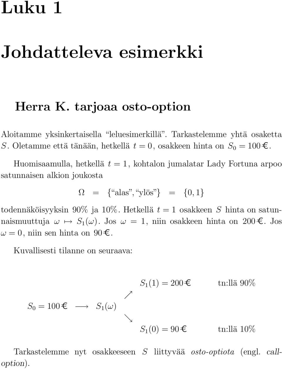 Huomisaamulla, hetkellä t = 1, kohtalon jumalatar Lady Fortuna arpoo satunnaisen alkion joukosta Ω = { alas, ylös } = {0, 1} todennäköisyyksin 90% ja 10%.