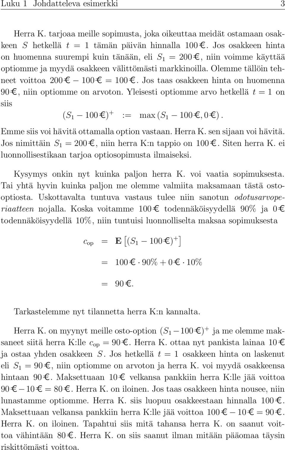 Jos taas osakkeen hinta on huomenna 90=C, niin optiomme on arvoton. Yleisesti optiomme arvo hetkellä t = 1 on siis (S 1 100=C) + := max (S 1 100=C, 0=C). Emme siis voi hävitä ottamalla option vastaan.