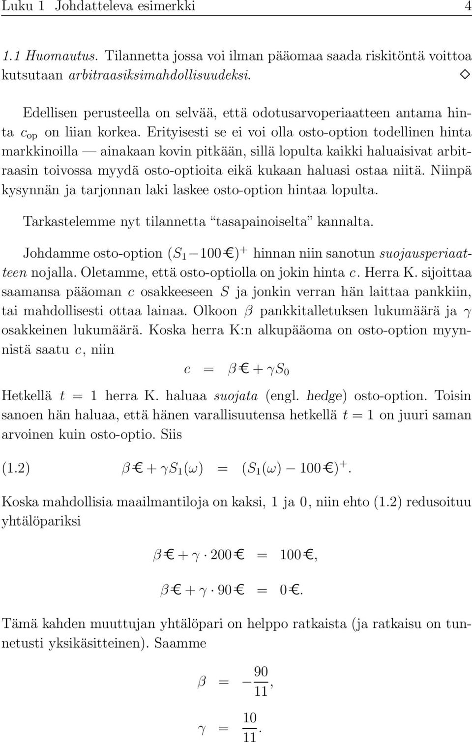 Erityisesti se ei voi olla osto-option todellinen hinta markkinoilla ainakaan kovin pitkään, sillä lopulta kaikki haluaisivat arbitraasin toivossa myydä osto-optioita eikä kukaan haluasi ostaa niitä.