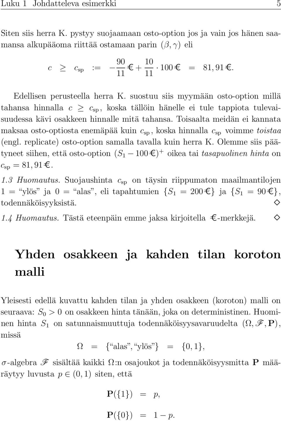 suostuu siis myymään osto-option millä tahansa hinnalla c c sp, koska tällöin hänelle ei tule tappiota tulevaisuudessa kävi osakkeen hinnalle mitä tahansa.