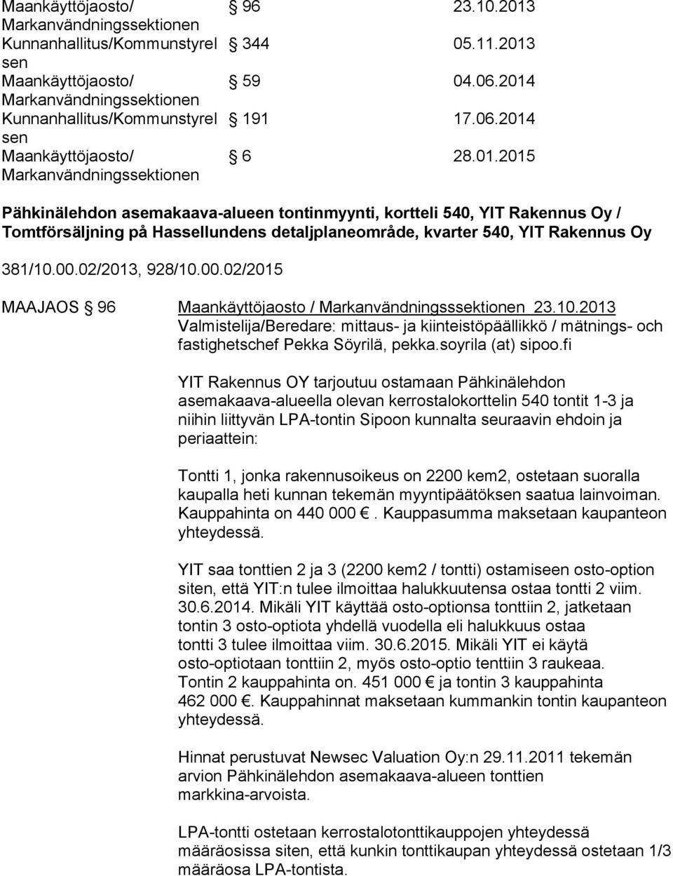 00.02/2013, 928/10.00.02/2015 MAAJAOS 96 Maankäyttöjaosto / Markanvändningsssektionen 23.10.2013 Valmistelija/Beredare: mittaus- ja kiinteistöpäällikkö / mätnings- och fastighetschef Pekka Söyrilä, pekka.