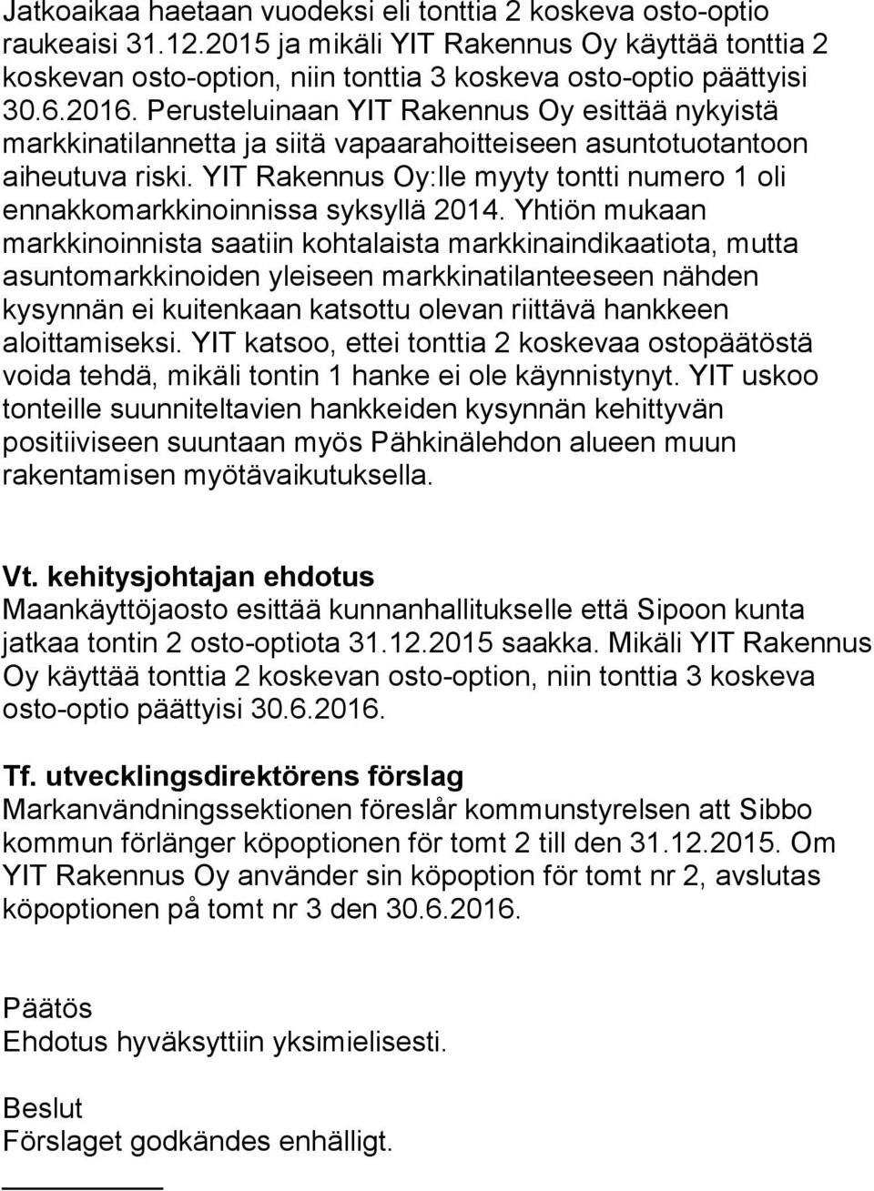 YIT Rakennus Oy:lle myyty tontti numero 1 oli ennakkomarkkinoinnissa syksyllä 2014.