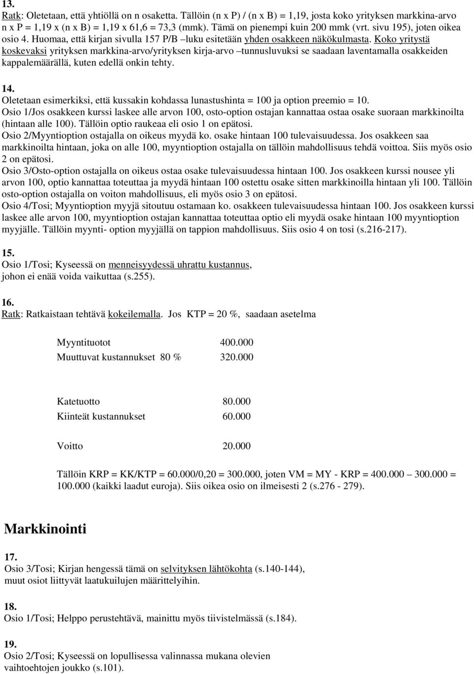 Koko yritystä koskevaksi yrityksen markkina-arvo/yrityksen kirja-arvo tunnusluvuksi se saadaan laventamalla osakkeiden kappalemäärällä, kuten edellä onkin tehty. 14.