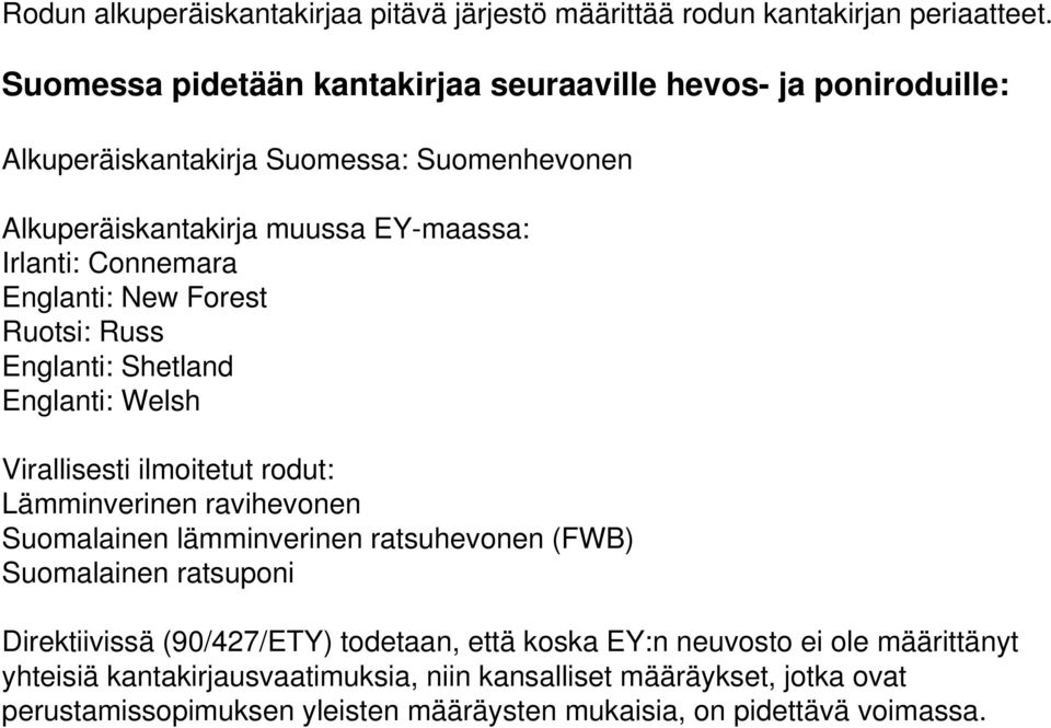 Englanti: New Forest Ruotsi: Russ Englanti: Shetland Englanti: Welsh Virallisesti ilmoitetut rodut: Lämminverinen ravihevonen Suomalainen lämminverinen ratsuhevonen