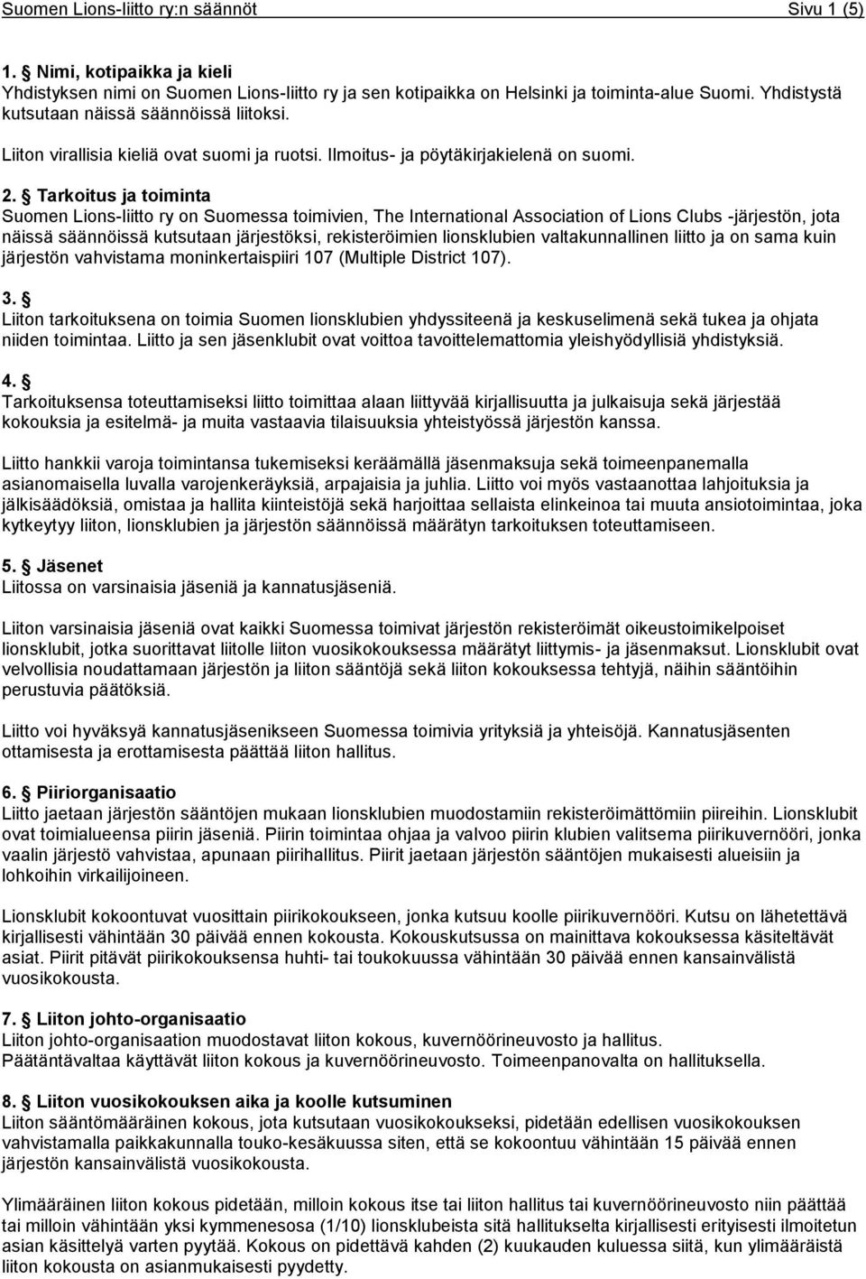 Tarkoitus ja toiminta Suomen Lions-liitto ry on Suomessa toimivien, The International Association of Lions Clubs -järjestön, jota näissä säännöissä kutsutaan järjestöksi, rekisteröimien lionsklubien