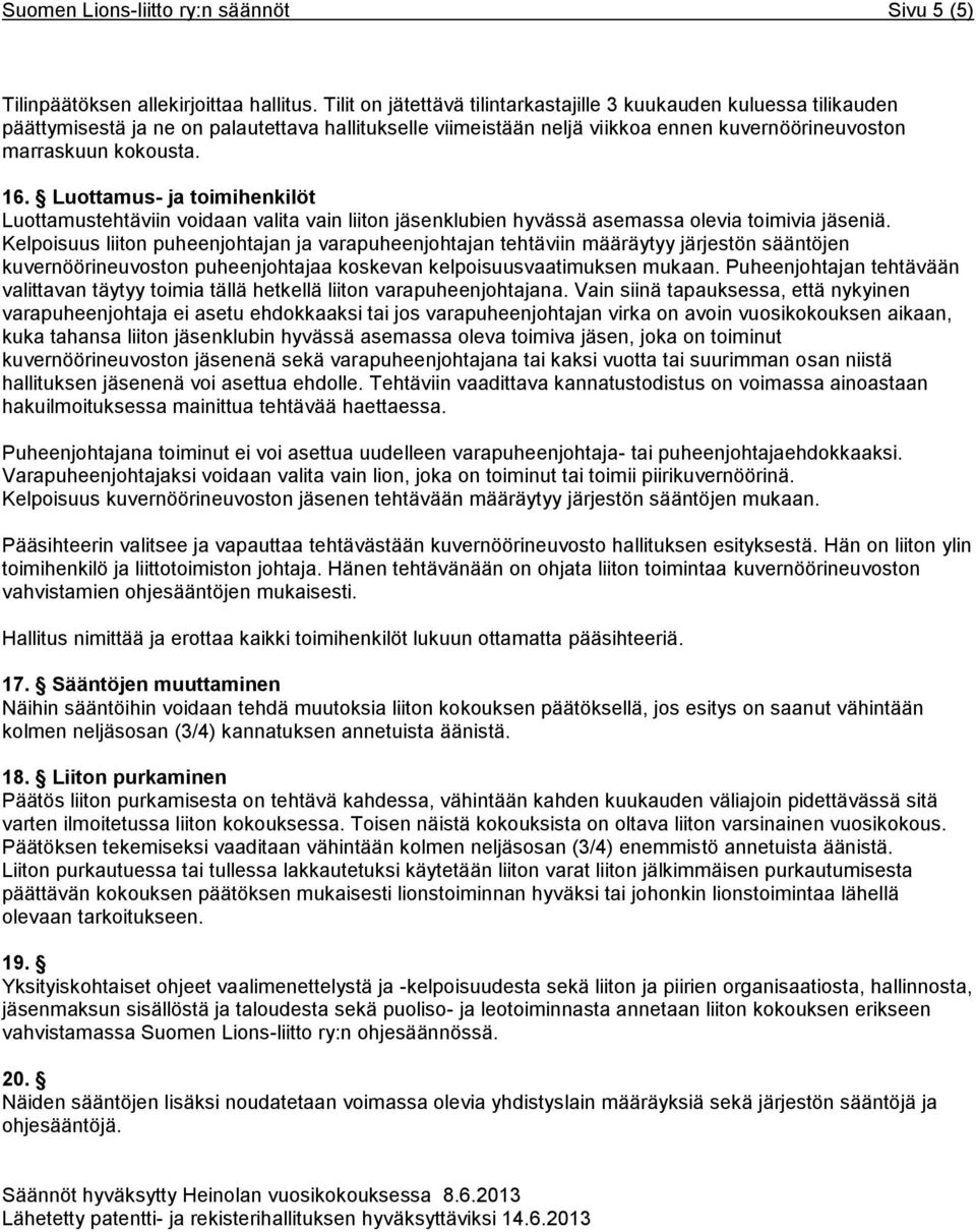 Luottamus- ja toimihenkilöt Luottamustehtäviin voidaan valita vain liiton jäsenklubien hyvässä asemassa olevia toimivia jäseniä.