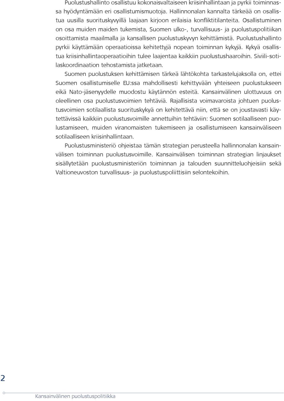 Osallistuminen on osa muiden maiden tukemista, Suomen ulko-, turvallisuus- ja puolustuspolitiikan osoittamista maailmalla ja kansallisen puolustuskyvyn kehittämistä.