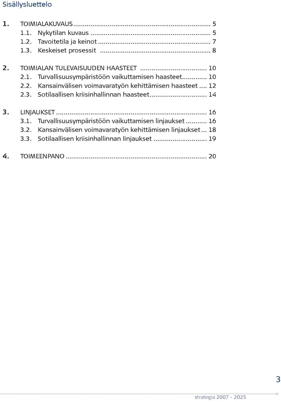 .. 12 2.3. Sotilaallisen kriisinhallinnan haasteet... 14 3. LINJAUKSET... 16 3.1. Turvallisuusympäristöön vaikuttamisen linjaukset... 16 3.2. Kansainvälisen voimavaratyön kehittämisen linjaukset.