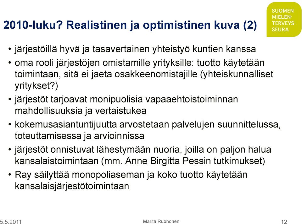 käytetään toimintaan, sitä ei jaeta osakkeenomistajille (yhteiskunnalliset yritykset?