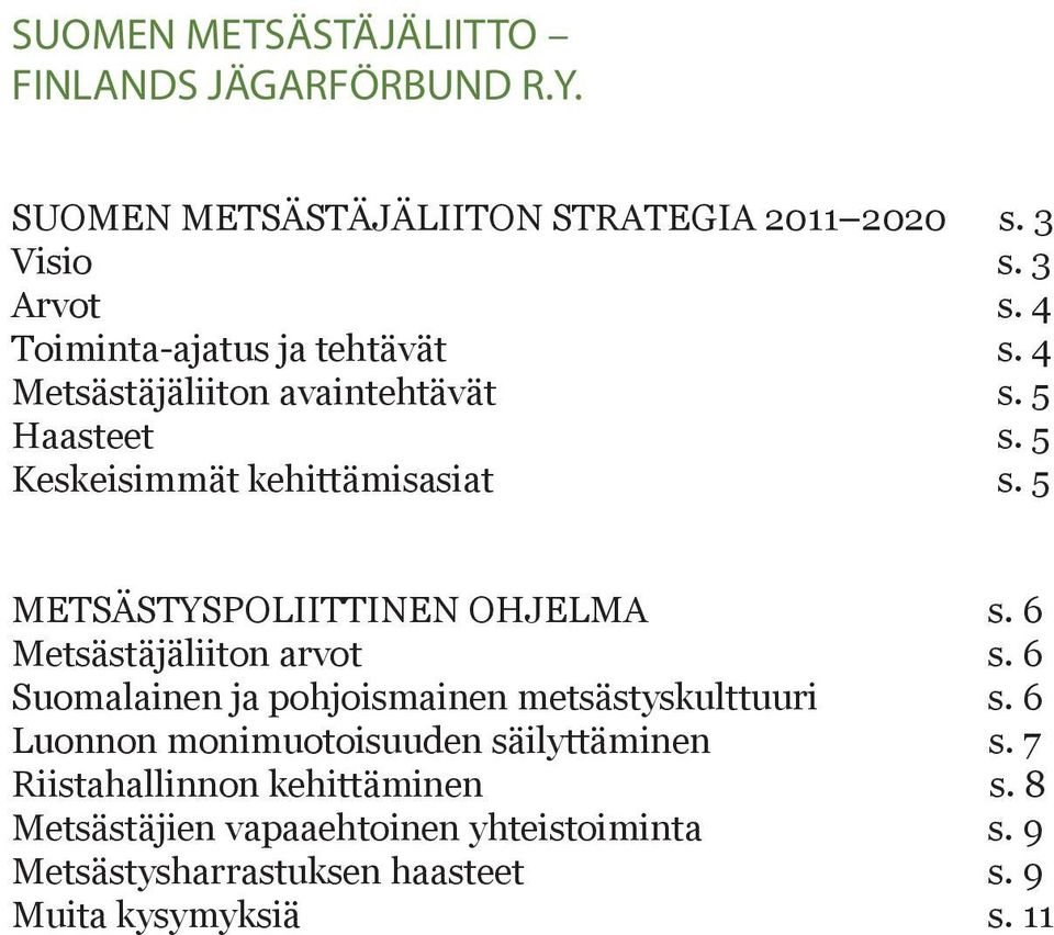 5 METSÄSTYSPOLIITTINEN OHJELMA s. 6 Metsästäjäliiton arvot s. 6 Suomalainen ja pohjoismainen metsästyskulttuuri s.