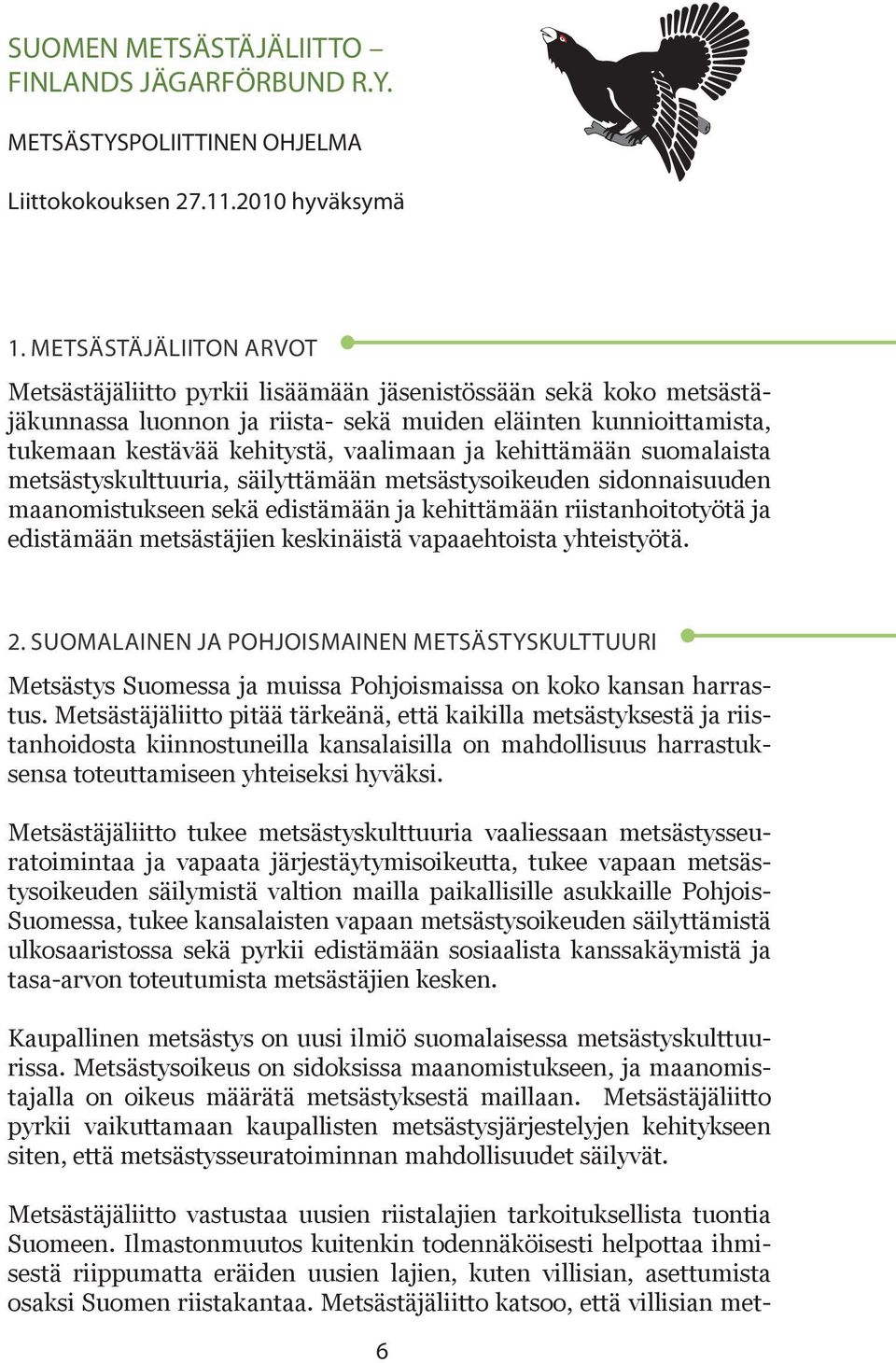 kehittämään suomalaista metsästyskulttuuria, säilyttämään metsästysoikeuden sidonnaisuuden maanomistukseen sekä edistämään ja kehittämään riistanhoitotyötä ja edistämään metsästäjien keskinäistä