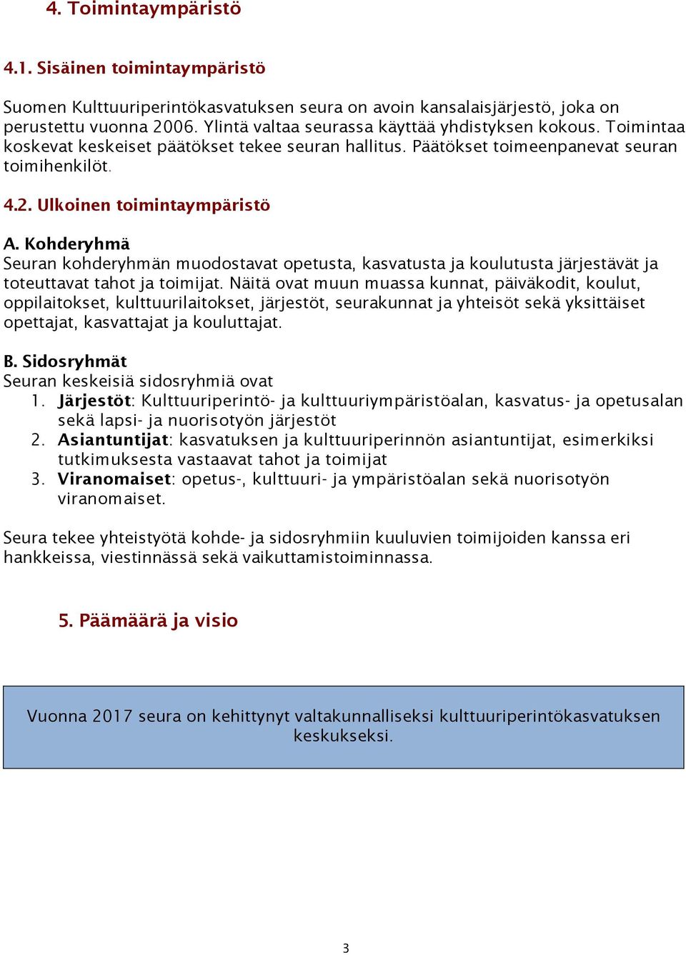 Kohderyhmä Seuran kohderyhmän muodostavat opetusta, kasvatusta ja koulutusta järjestävät ja toteuttavat tahot ja toimijat.