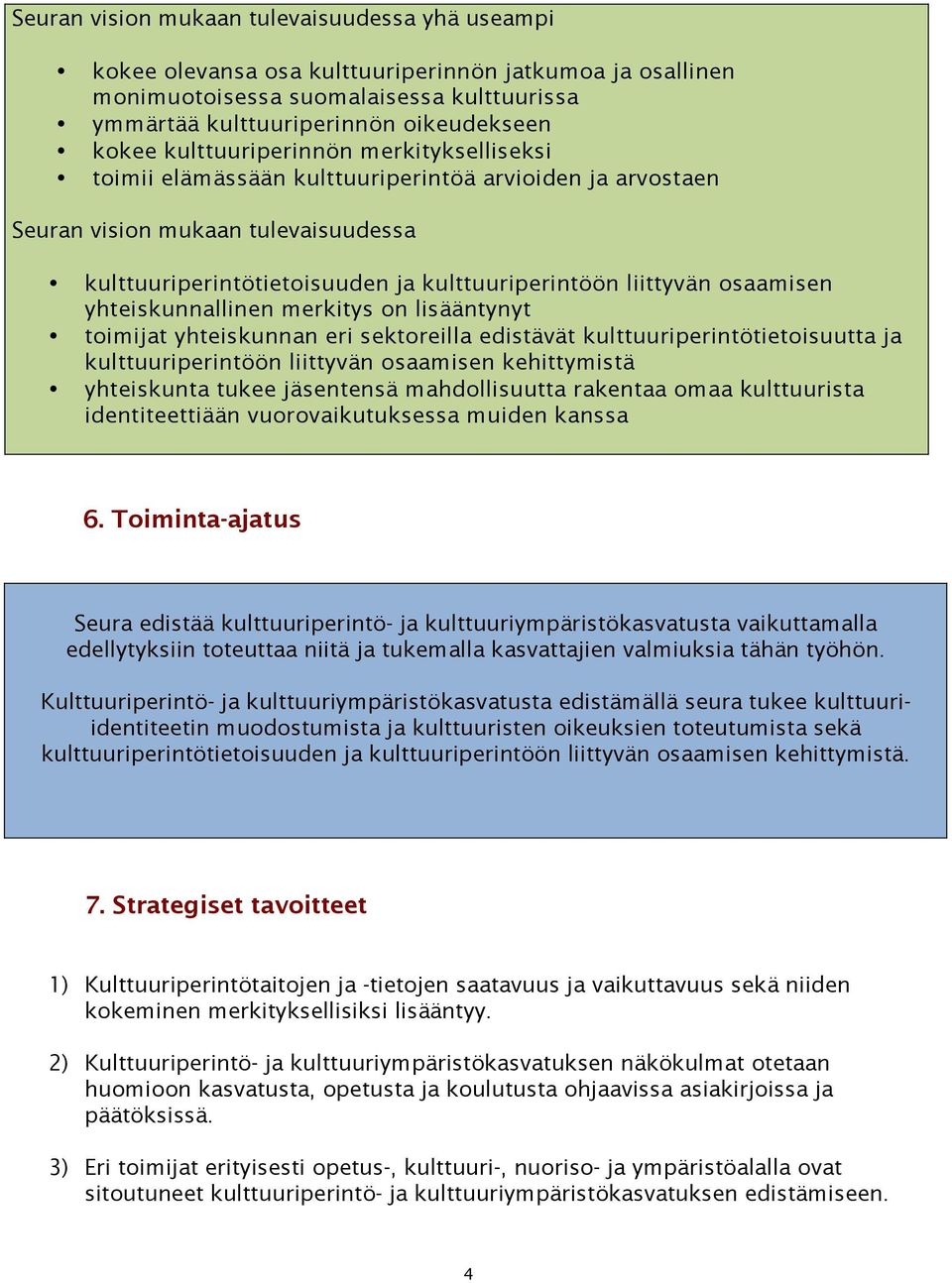 osaamisen yhteiskunnallinen merkitys on lisääntynyt toimijat yhteiskunnan eri sektoreilla edistävät kulttuuriperintötietoisuutta ja kulttuuriperintöön liittyvän osaamisen kehittymistä yhteiskunta