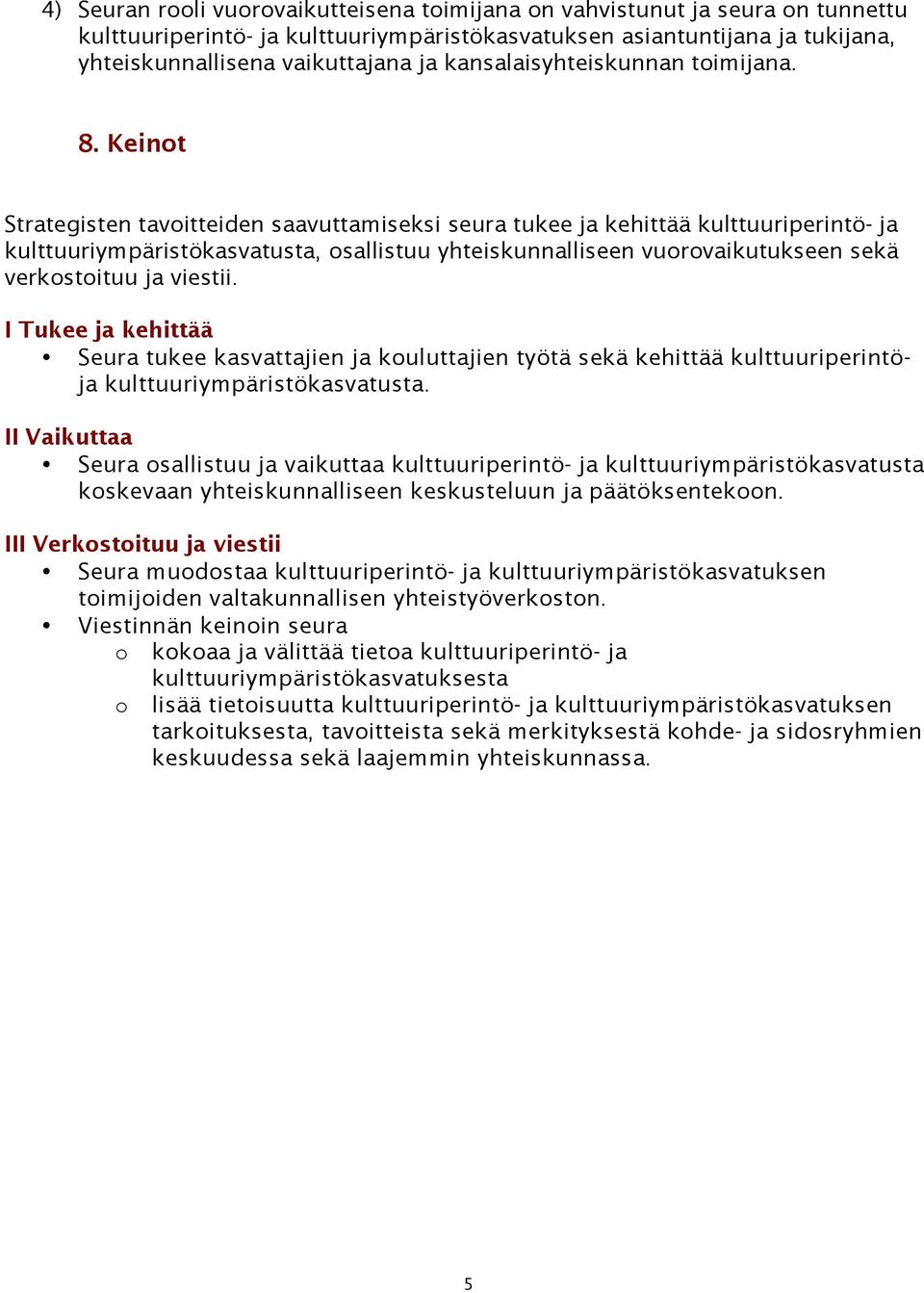 Keinot Strategisten tavoitteiden saavuttamiseksi seura tukee ja kehittää kulttuuriperintö- ja kulttuuriympäristökasvatusta, osallistuu yhteiskunnalliseen vuorovaikutukseen sekä verkostoituu ja