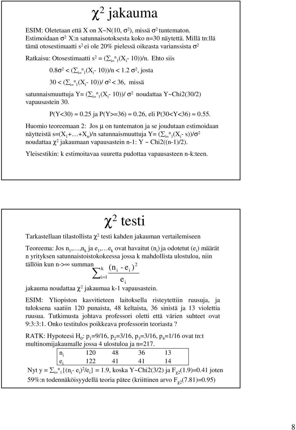 2 σ 2, josta 30 < ( 1 (X - 10))/ σ 2 < 36, mssä satuasmuuttuja Y ( 1 (X - 10))/ σ 2 oudattaa Y~Ch2(30/2) vaausaste 30. P(Y<30) 0.25 ja P(Y>36) 0.26, el P(30<Y<36) 0.55.