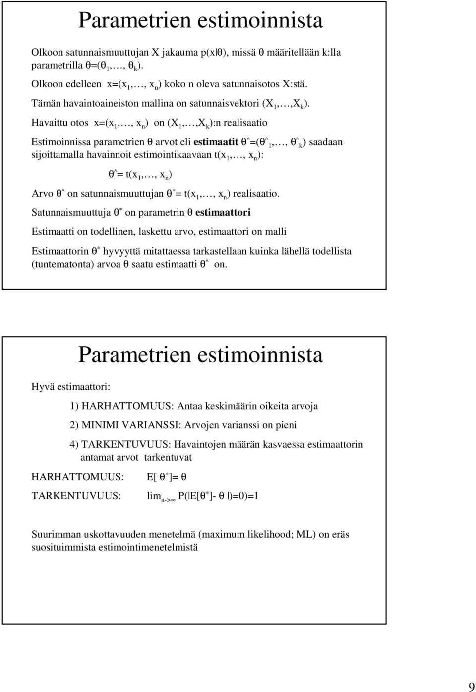 Havattu otos x(x 1,, x ) o (X 1,,X ): realsaato Estmossa arametre θ arvot el estmaatt θ^(θ^1,, θ^ ) saadaa sjottamalla havaot estmotaavaa t(x 1,, x ): θ^ t(x 1,, x ) rvo θ^ o satuasmuuttuja θ * t(x