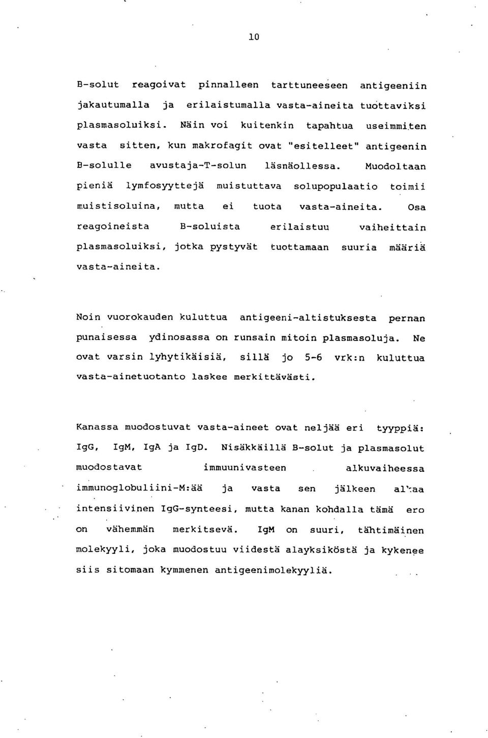 Muodoltaan pieniä lymfosyyttejä muistuttava solupopulaatio toimii muistisoluina, mutta ei tuota vasta-aineita.