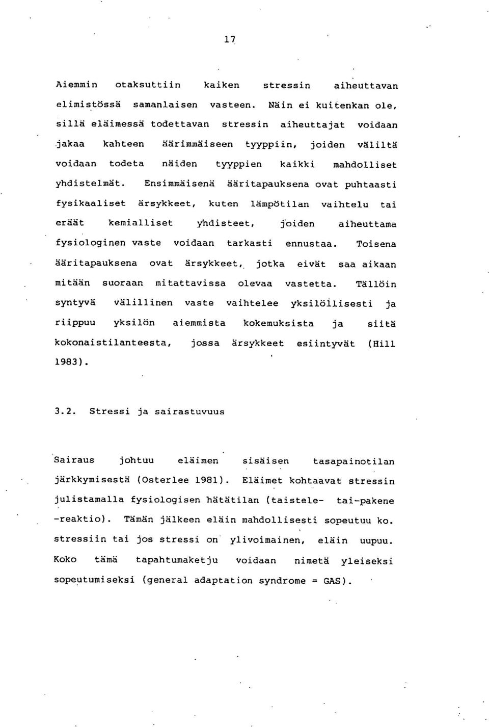 Ensimmäisenä ääritapauksena ovat puhtaasti fysikaaliset ärsykkeet, kuten lämpötilan vaihtelu tai eräät kemialliset yhdisteet, joiden aiheuttama fysiologinen vasta voidaan tarkasti ennustaa.