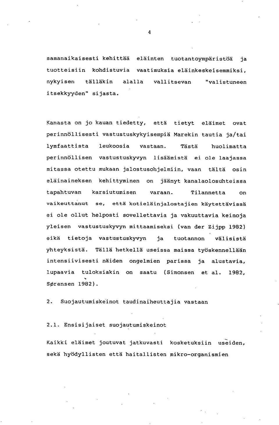 Tästä huolimatta perinnöllisen vastustuskyvyn lisäämistä ei ole laajassa mitassa otettu mukaan jalostusohjelmiin, vaan tältä osin eläinaineksen kehittyminen on jäänyt kanalaolosuhteissa tapahtuvan