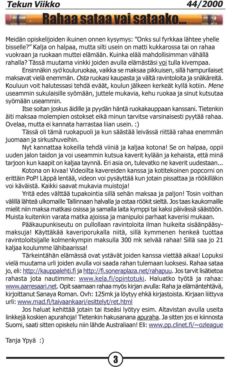Tässä muutama vinkki joiden avulla elämästäsi voi tulla kivempaa. Ensinnäkin syö kouluruokaa, vaikka se maksaa pikkuisen, sillä hampurilaiset maksavat vielä enemmän.
