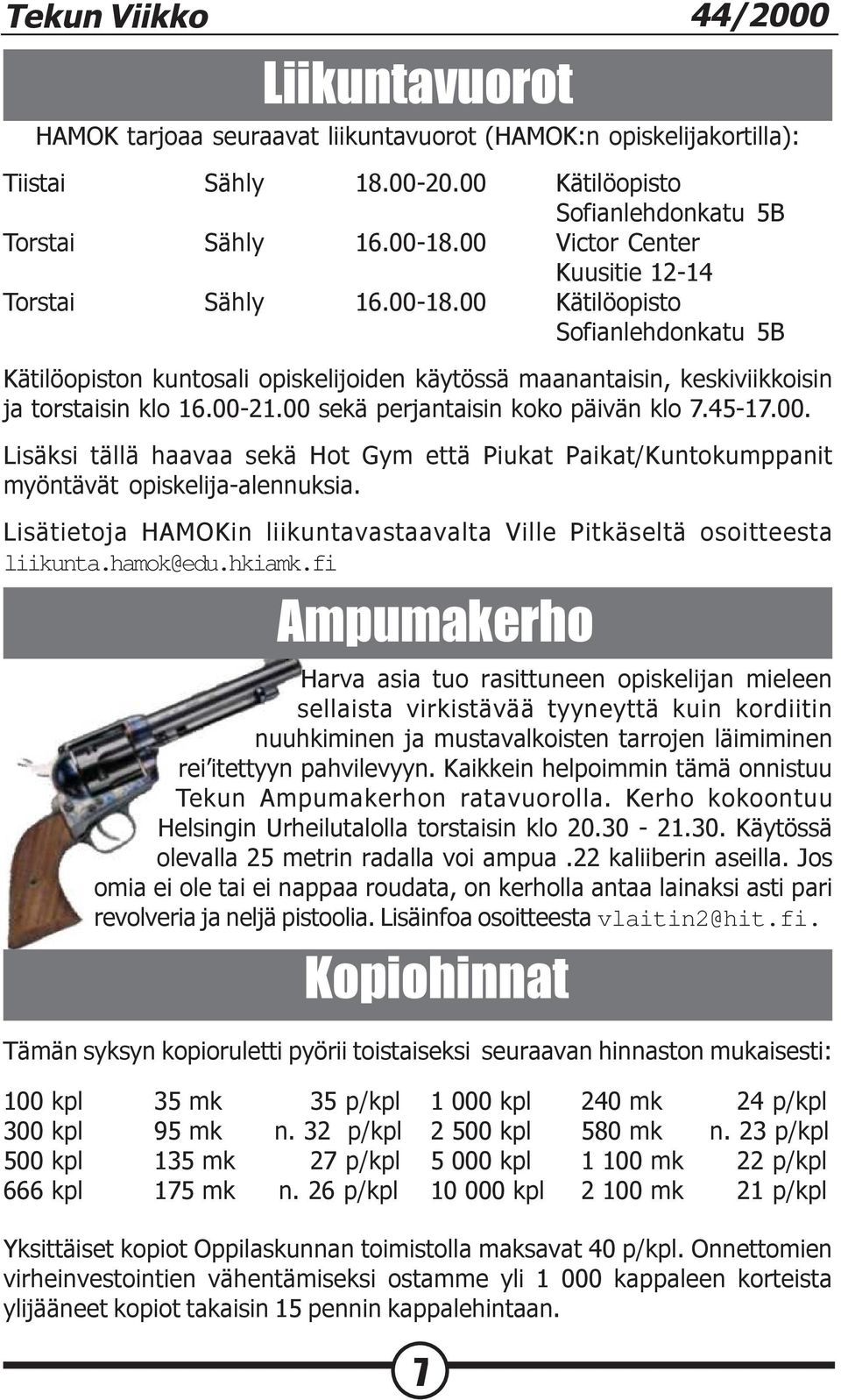 00 sekä perjantaisin koko päivän klo 7.45-17.00. Lisäksi tällä haavaa sekä Hot Gym että Piukat Paikat/Kuntokumppanit myöntävät opiskelija-alennuksia.