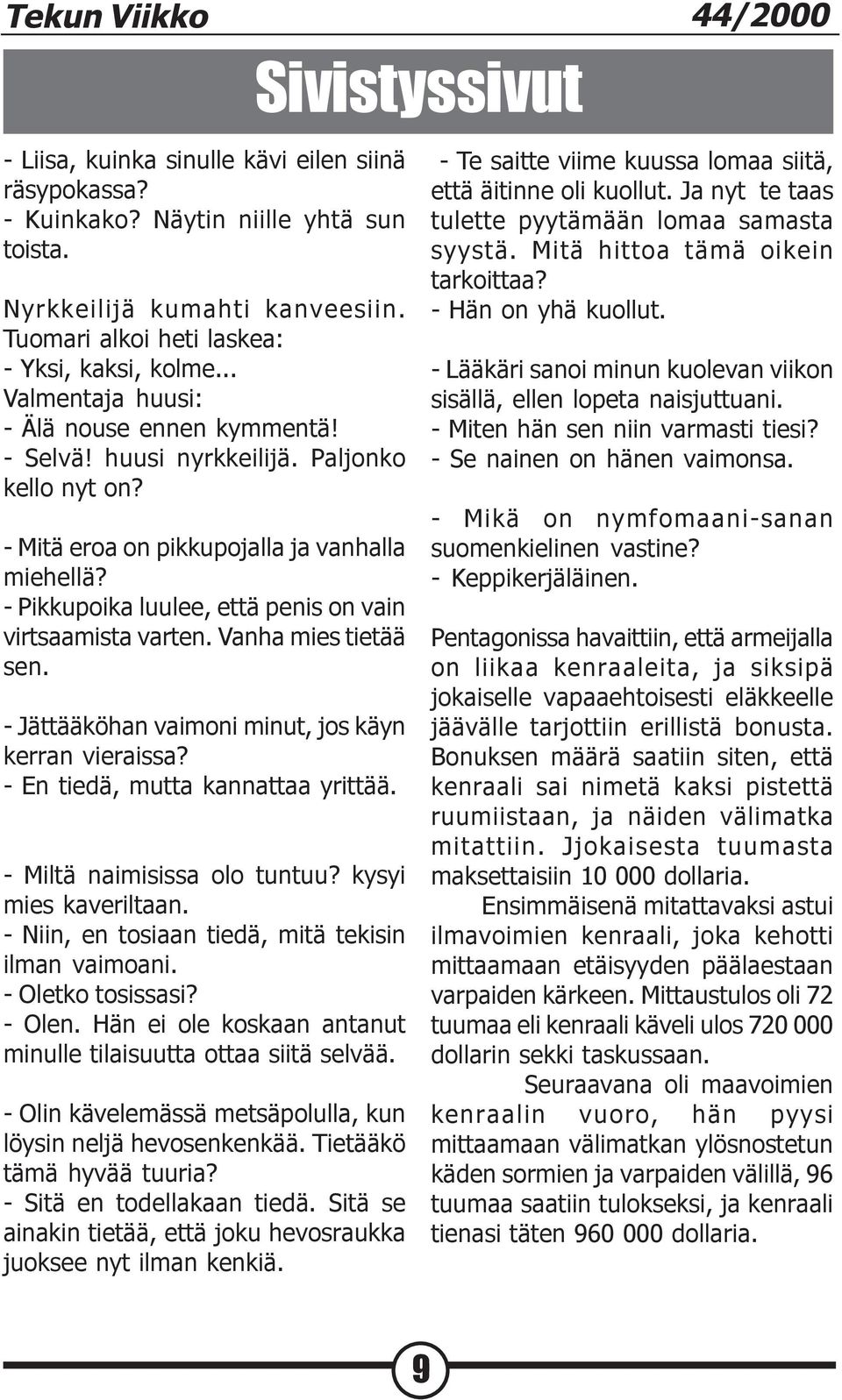 - Pikkupoika luulee, että penis on vain virtsaamista varten. Vanha mies tietää sen. - Jättääköhan vaimoni minut, jos käyn kerran vieraissa? - En tiedä, mutta kannattaa yrittää.